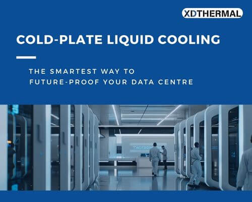 Is Cold-Plate Liquid Cooling the Smartest Way to Future-Proof Your Data Centre? - XD THERMAL