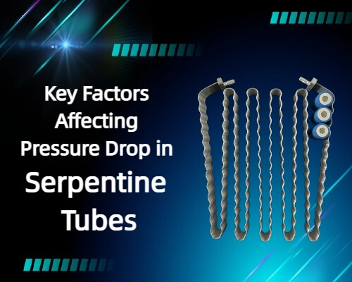 Key Factors Affecting Pressure Drop in Serpentine Tubes -XD THERMAL